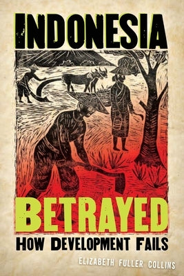 Indonesia Betrayed: How Development Fails by Collins, Elizabeth Fuller