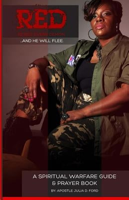 R.E.D; Resist Every Demon: A Spiritual Warfare Guide and Prayer Book by Ford, Apostle Julia D.