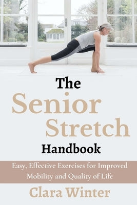 The Senior Stretch Handbook: Easy, Effective Exercises for Improved Mobility and Quality of Life by Winter, Clara