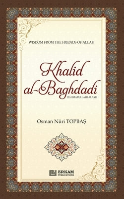 Khalid Al Baghdadi (rahmatullahi alayh): Wisdom the the friends of Allah (swt) by Topbaş, Osman Nuri