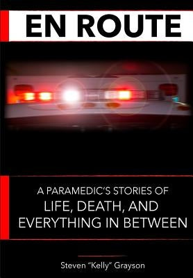 En Route: A Paramedic's Stories of Life, Death and Everything In Between by Grayson, Steven Kelly