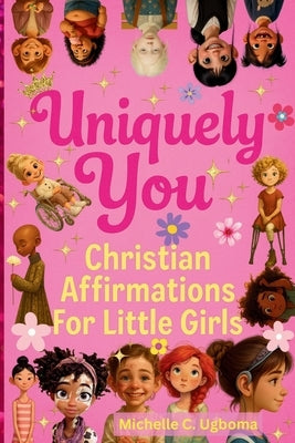 Uniquely You: Christian Affirmations For Little Girls by Ugboma, Michelle Chidera