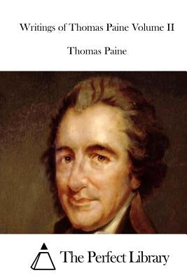 Writings of Thomas Paine Volume II by The Perfect Library