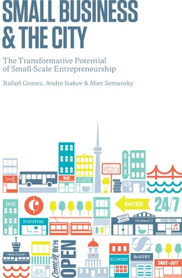 Small Business and the City: The Transformative Potential of Small Scale Entrepreneurship by Gomez, Rafael