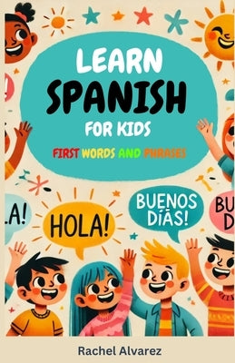 Learn Spanish for Kids: First Words and Phrases by Alvarez, Rachel