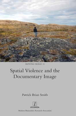 Spatial Violence and the Documentary Image by Smith, Patrick Brian