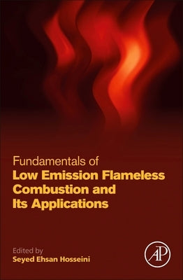 Fundamentals of Low Emission Flameless Combustion and Its Applications by Hosseini, Seyed Ehsan