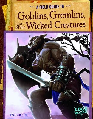 A Field Guide to Goblins, Gremlins, and Other Wicked Creatures by Ashcroft, Colin