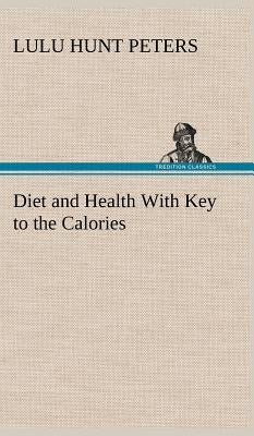 Diet and Health With Key to the Calories by Peters, Lulu Hunt