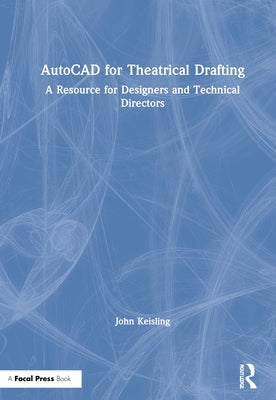 AutoCAD for Theatrical Drafting: A Resource for Designers and Technical Directors by Keisling, John