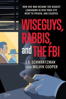 Wiseguys, Rabbis, and the FBI: How one man became the biggest loanshark in New York City, went to prison, and escaped. by Schwartzman, J. a.