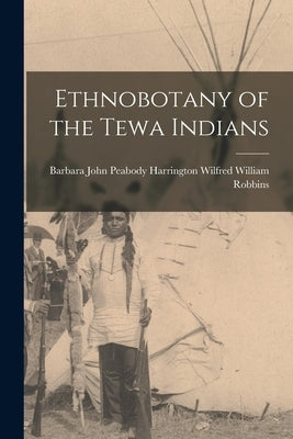 Ethnobotany of the Tewa Indians by William Robbins, John Peabody Harring