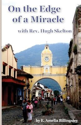 On the Edge of a Miracle: with Rev. Hugh Skelton by Billingsley, E. Amelia