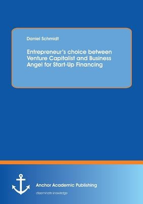 Entrepreneur's choice between Venture Capitalist and Business Angel for Start-Up Financing by Schmidt, Daniel