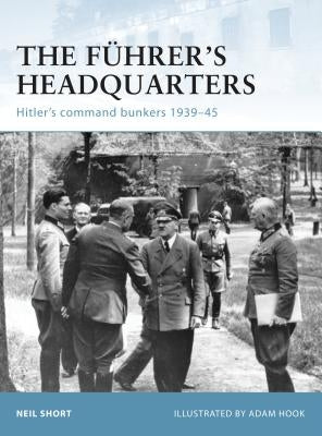 The Führer's Headquarters: Hitler's Command Bunkers 1939-45 by Short, Neil