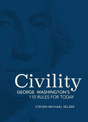 Civility: George Washington's 110 Rules for Today by Selzer, Steven Michael