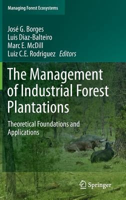 The Management of Industrial Forest Plantations: Theoretical Foundations and Applications by Borges, José G.