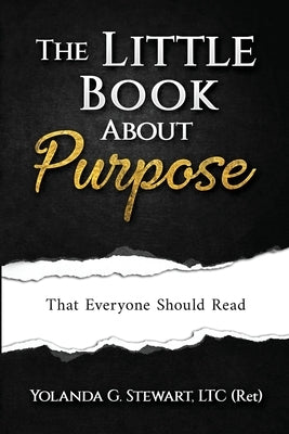 THE LITTLE BOOK ABOUT Purpose: That Everyone Should Read by Stewart, Yolanda G.