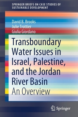 Transboundary Water Issues in Israel, Palestine, and the Jordan River Basin: An Overview by Brooks, David B.