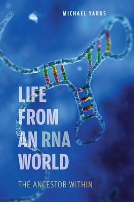 Life from an RNA World: The Ancestor Within by Yarus, Michael