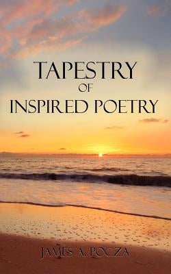 Tapestry of Inspired Poetry by Pocza, James A.