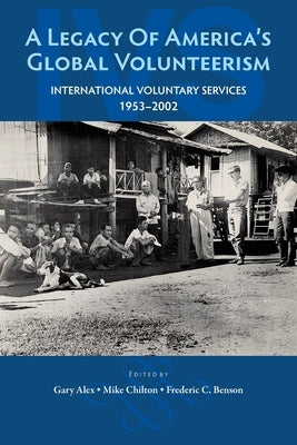 A Legacy of America's Global Volunteerism: International Voluntary Services 1953-2002 by Chilton, Mike