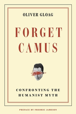 Forget Camus: Confronting the Humanist Myth by Gloag, Oliver