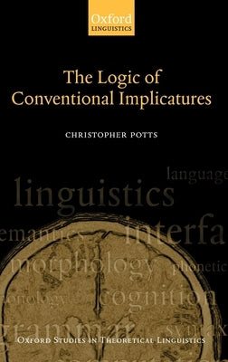 The Logic of Conventional Implicatures by Potts, Christopher