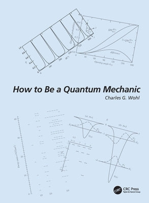 How to Be a Quantum Mechanic by Wohl, Charles G.