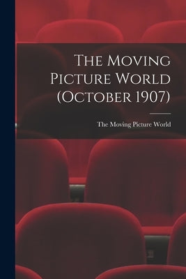 The Moving Picture World (October 1907) by The Moving Picture World