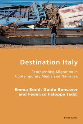Destination Italy: Representing Migration in Contemporary Media and Narrative by Antonello, Pierpaolo