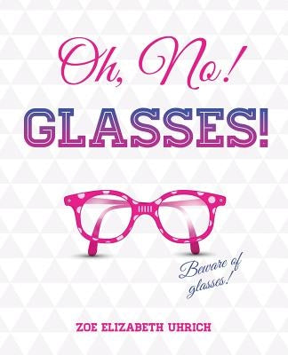 Oh No, Glasses by Uhrich, Zoe Elizabeth