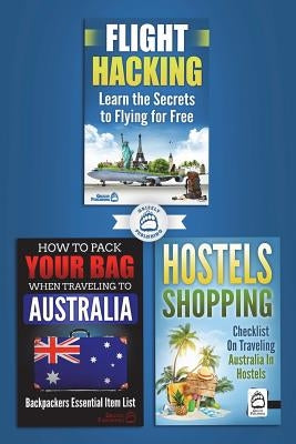 3 Book Australian Travel Bundle: How To Pack Your Bag When Traveling to Australia, Hostels Shopping: Checklist On Traveling Australia In Hostels & Fli by Publishing, Grizzly