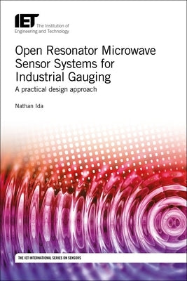 Open Resonator Microwave Sensor Systems for Industrial Gauging: A Practical Design Approach by Ida, Nathan