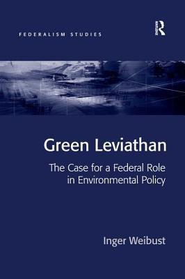 Green Leviathan: The Case for a Federal Role in Environmental Policy by Weibust, Inger