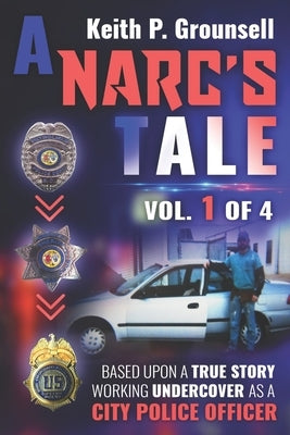 A Narc's Tale: Vol. 1 of 4 by Grounsell, Keith P.