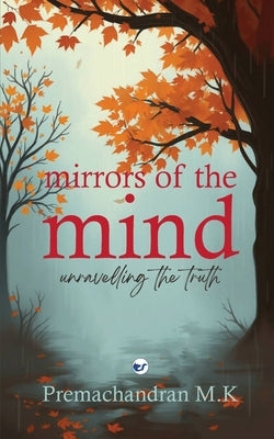 Mirrors of the Mind: Unravelling The Truth by M. K., Premachandran