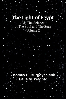The Light of Egypt; Or, The Science of the Soul and the Stars - Volume 2 by H. Burgoyne and Belle M. Wagner, Thomas