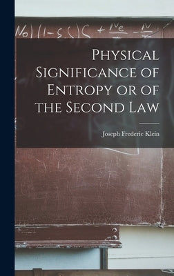 Physical Significance of Entropy or of the Second Law by Klein, Joseph Frederic