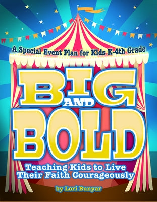 Big and Bold: Teaching Kids to Live Their Faith Courageously by Bunyar, Lori