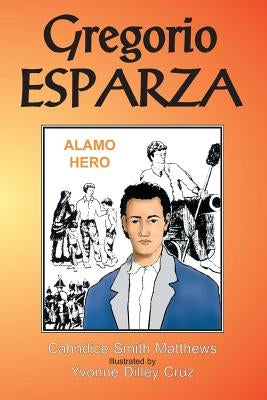 Gregorio Esparza: Alamo Hero by Matthews, Cahndice