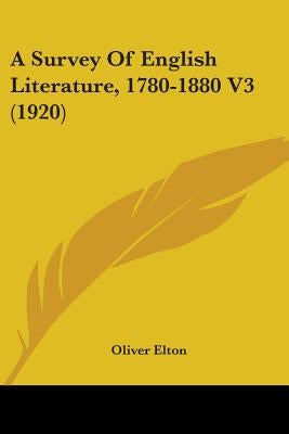 A Survey Of English Literature, 1780-1880 V3 (1920) by Elton, Oliver