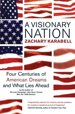 A Visionary Nation: Four Centuries of American Dreams and What Lies Ahead by Karabell, Zachary