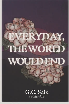 Everyday, the World Would End by Saiz, G. C.