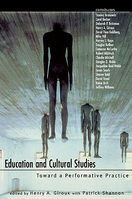 Education and Cultural Studies: Toward a Performative Practice by Giroux, Henry A.