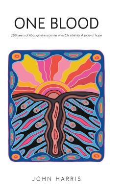 One Blood: Two hundred years of Aboriginal encounter with Christianity by Harris, John W.