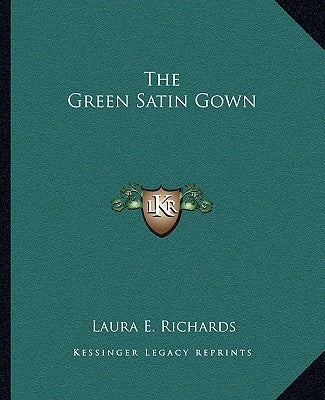 The Green Satin Gown by Richards, Laura E.