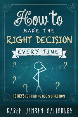 How to Make the Right Decision Every Time: 10 Keys for Finding God's Direction by Jensen Salisbury, Karen