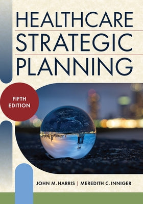 Healthcare Strategic Planning, Fifth Edition by Inniger, Meredith C.