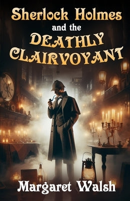 Sherlock Holmes and The Deathly Clairvoyant by Walsh, Margaret